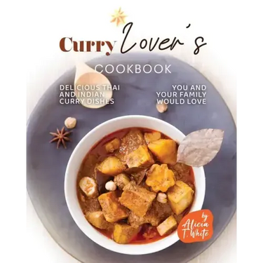 Curry Lover's Cookbook: Delicious Thai and Indian Curry Dishes You and Your Family Would Love