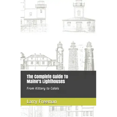 The Complete Guide To Maine's Lighthouses: From Kittery to Calais