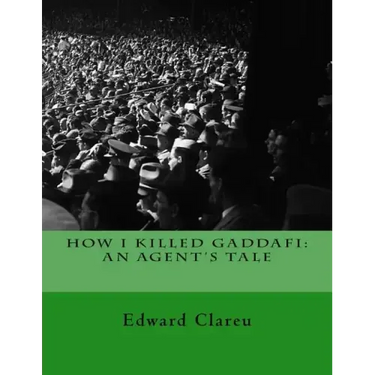 How I Killed Gaddafi: An Agent's Tale