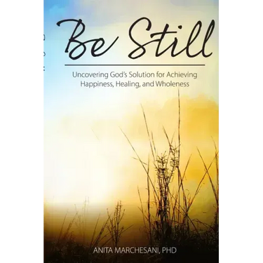 Be Still: Uncovering God's Solution for Achieving Happiness, Healing, and Wholeness