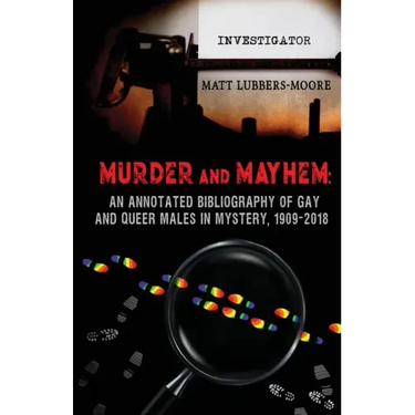 Murder and Mayhem: An Annotated Bibliography of Gay and Queer Males in Mystery, 1909-2018