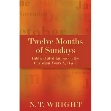 Twelve Months of Sundays: Biblical Meditations on the Christian Years A, B and C