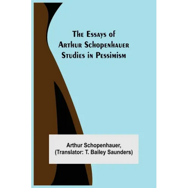 The Essays of Arthur Schopenhauer; Studies in Pessimism