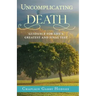 Uncomplicating Death: Guidance for Life's Greatest and Final Test