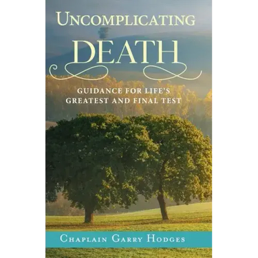 Uncomplicating Death: Guidance for Life's Greatest and Final Test