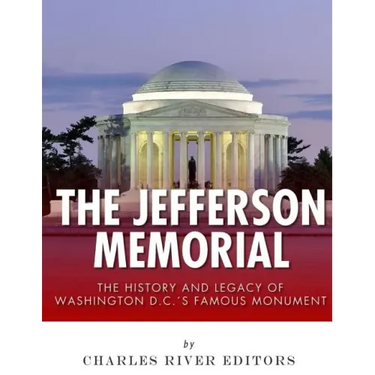 The Jefferson Memorial: The History of Washington D.C.'s Famous Monument