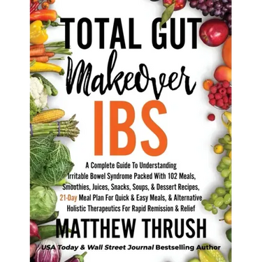 Total Gut Makeover: IBS: A Complete Guide To Understanding Irritable Bowel Syndrome Packed With 102 Meals, Smoothies, Juices, Snacks, Soup