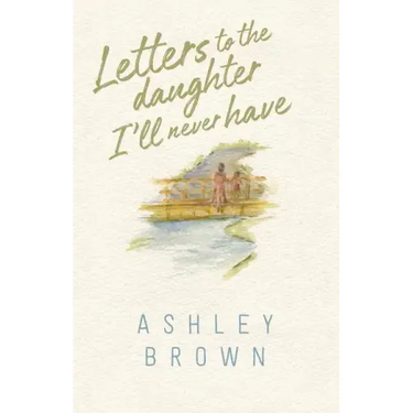 Letters to the Daughter I'll Never Have