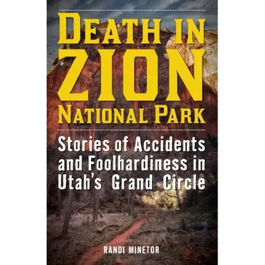 Death in Zion National Park: Stories of Accidents and Foolhardiness in Utah's Grand Circle