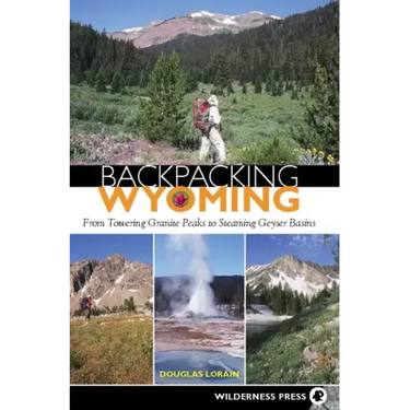 Backpacking Wyoming: From Towering Granite Peaks to Steaming Geyser Basins
