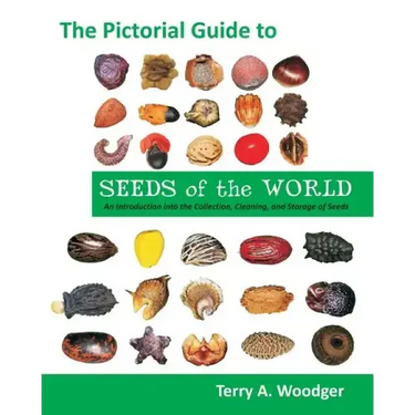 The Pictorial Guide to Seeds of the World: An Introduction Into the Collection, Cleaning, and Storage of Seeds