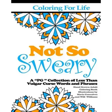 Coloring for Life: Not So Sweary: A "PG " Collection of Less Than Vulgar Curse Words and Phrases
