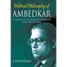 Political Philosophy of Ambedkar: An Inquiry Into the theoretical Foundations of the Dalit Movement
