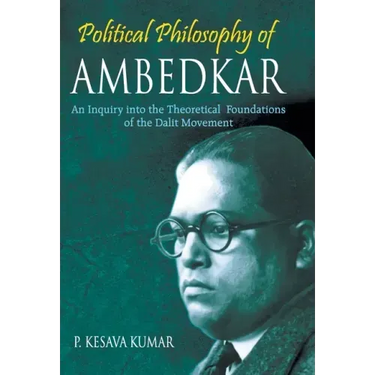 Political Philosophy of Ambedkar: An Inquiry Into the theoretical Foundations of the Dalit Movement