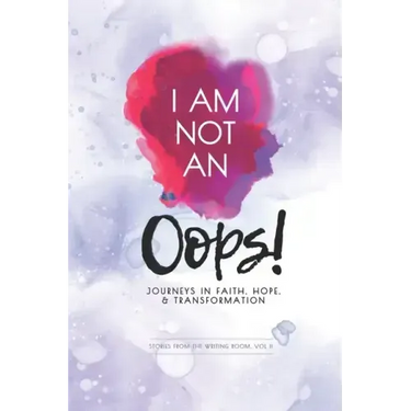 I Am Not an Oops: Journeys in Faith, Hope, & Transformation