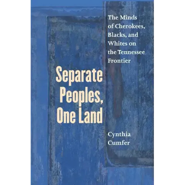 Separate Peoples, One Land: The Minds of Cherokees, Blacks, and Whites on the Tennessee Frontier