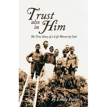 Trust also in Him: The True Story of a Life Woven by God