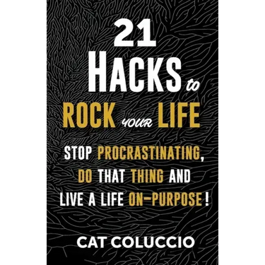 21 Hacks to Rock Your Life: Stop Procrastination, Do That Thing, and Live a Life ON Purpose!