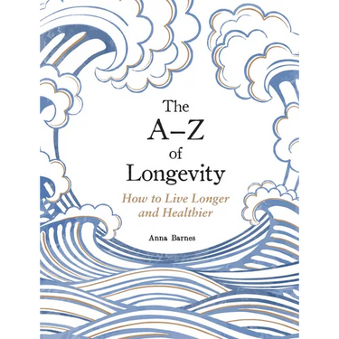 The A-Z of Longevity: How to Live Longer and Healthier