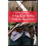 A Kids Guide to the American Revolution