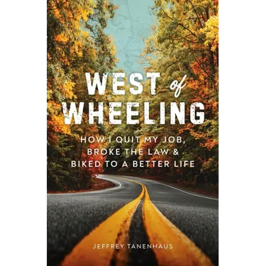 West of Wheeling: How I Quit My Job, Broke the Law & Biked to a Better Life