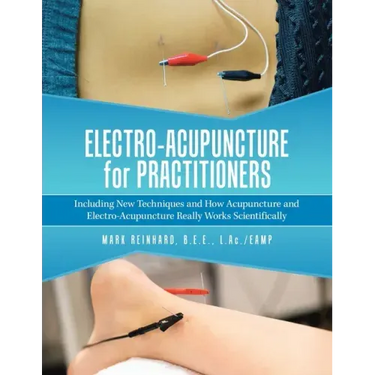 Electro-Acupuncture for Practitioners: Including New Techniques and How Acupuncture and Electro-Acupuncture Really Works Scientifically
