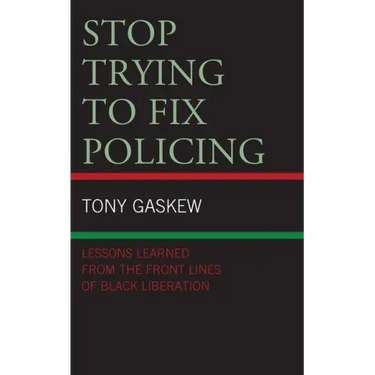 Stop Trying to Fix Policing: Lessons Learned from the Front Lines of Black Liberation