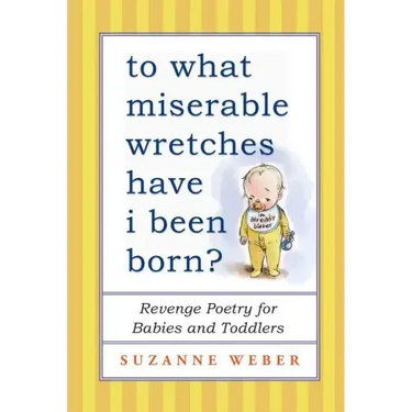 To What Miserable Wretches Have I Been Born?: Revenge Poetry for Babies and Toddlers