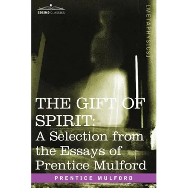 The Gift of Spirit: A Selection from the Essays of Prentice Mulford