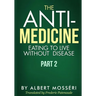 The Anti-Medicine - Eating to Live Without Disease: Part 2