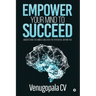 Empower Your Mind To Succeed: Understand the Mind & Unleash the Potential Within You