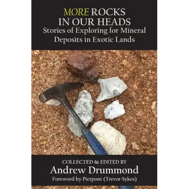 More Rocks in Our Heads: Stories of Exploring for Mineral Deposits in Exotic Lands