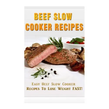 Beef Slow Cooker Recipes: Easy Beef Slow Cooker Recipes to Lose Weight FAST!