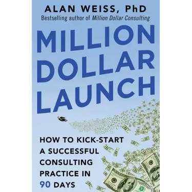 Million Dollar Launch: How to Kick-Start a Successful Consulting Practice in 90 Days