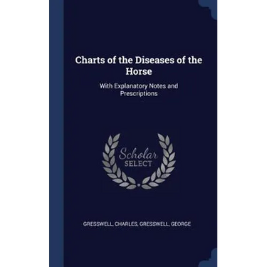 Charts of the Diseases of the Horse: With Explanatory Notes and Prescriptions