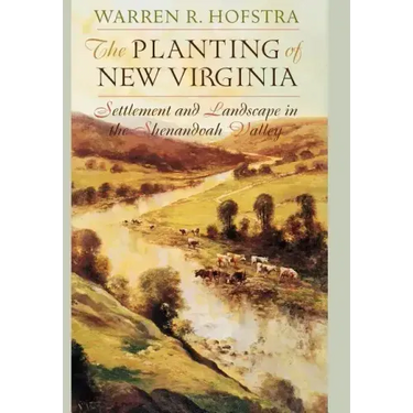 The Planting of New Virginia: Settlement and Landscape in the Shenandoah Valley