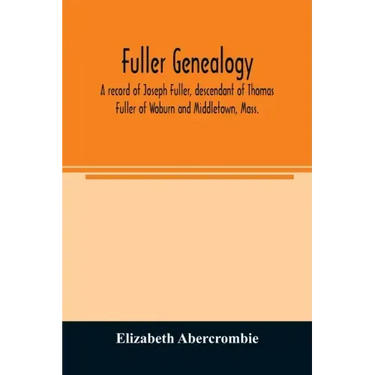 Fuller genealogy; a record of Joseph Fuller, descendant of Thomas Fuller of Woburn and Middletown, Mass.
