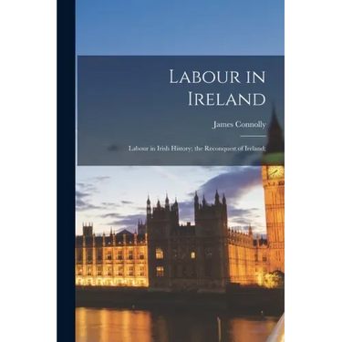 Labour in Ireland; Labour in Irish History; the Reconquest of Ireland;