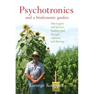 Psychotronics and a Biodynamic Garden: How to Grow and Harvest Healthier Food Through Radionics and Dowsing