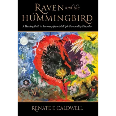 Raven and the Hummingbird: A Healing Path to Recovery from Multiple Personality Disorder
