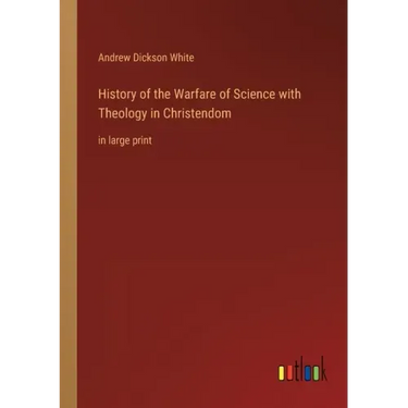 History of the Warfare of Science with Theology in Christendom: in large print