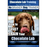 Chocolate Lab Training with the No BRAINER Dog TRAINER We Make it THAT Easy!: How to EASILY TRAIN Your Chocolate Lab