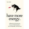 Have More Energy. A Blueprint for Productivity, Focus, and Self-Discipline-for the Perpetually Tired and Lazy