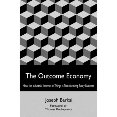 The Outcome Economy: How the Industrial Internet of Things is Transforming Every Business