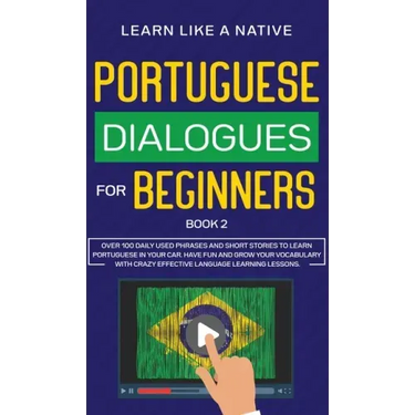 Portuguese Dialogues for Beginners Book 2: Over 100 Daily Used Phrases & Short Stories to Learn Portuguese in Your Car. Have Fun and Grow Your Vocabul