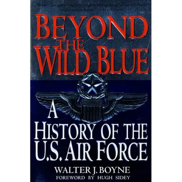 Beyond the Wild Blue: A History of the U.S. Air Force, 1947-1997