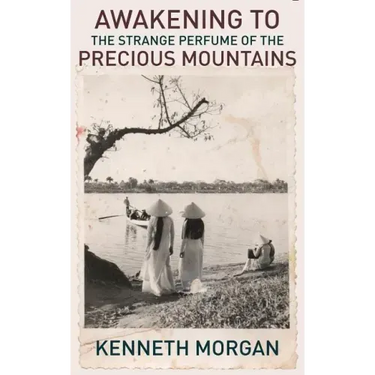 Awakening to the Strange Perfume of the Precious Mountains: A Memoir of Friendship and Beauty in the Viet Nam War