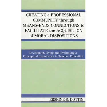 Creating a Professional Community through Means-Ends Connections to Facilitate the Acquisition of Moral Disposition: Developing, Living and Evaluating