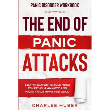 Panic Disorder Workbook: THE END OF PANIC ATTACKS - Self-Therapeutic Solutions To Let Your Anxiety and Worry Fade Away For Good