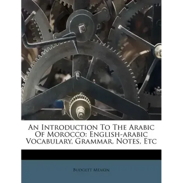 An Introduction to the Arabic of Morocco: English-Arabic Vocabulary, Grammar, Notes, Etc